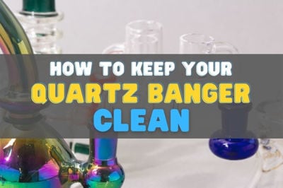 How to Keep Your Quartz Banger Clean